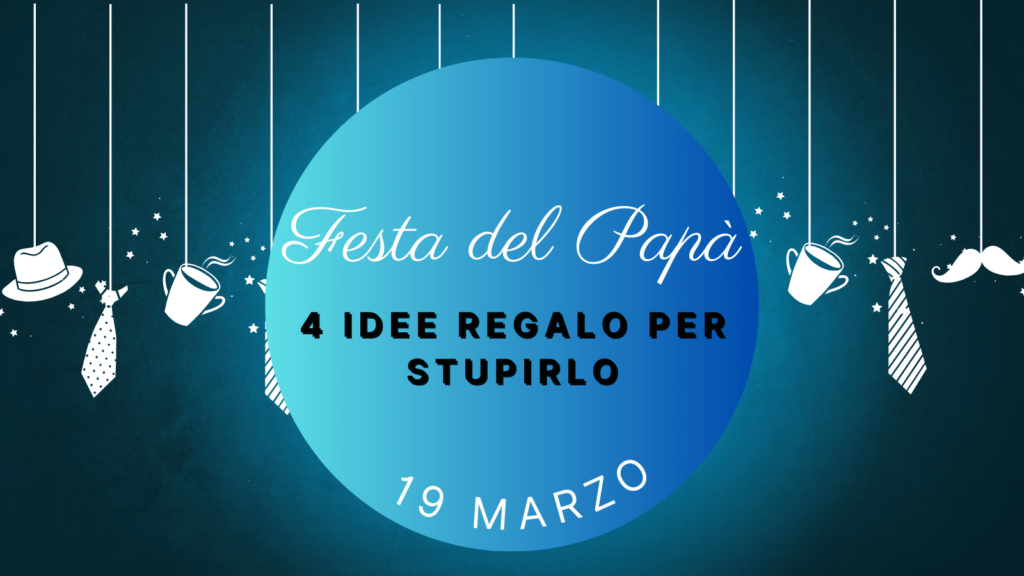 4 Idee Regalo per la Festa del Papà